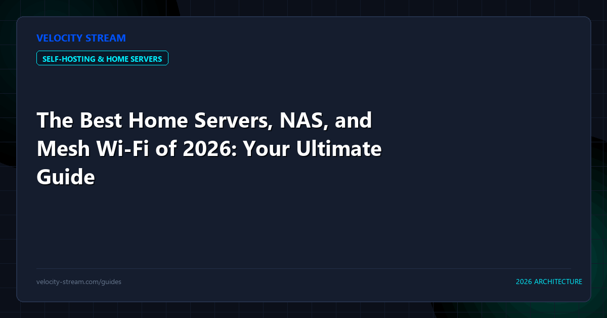 The Best Home Servers, NAS, and Mesh Wi-Fi of 2026: Your Ultimate Guide