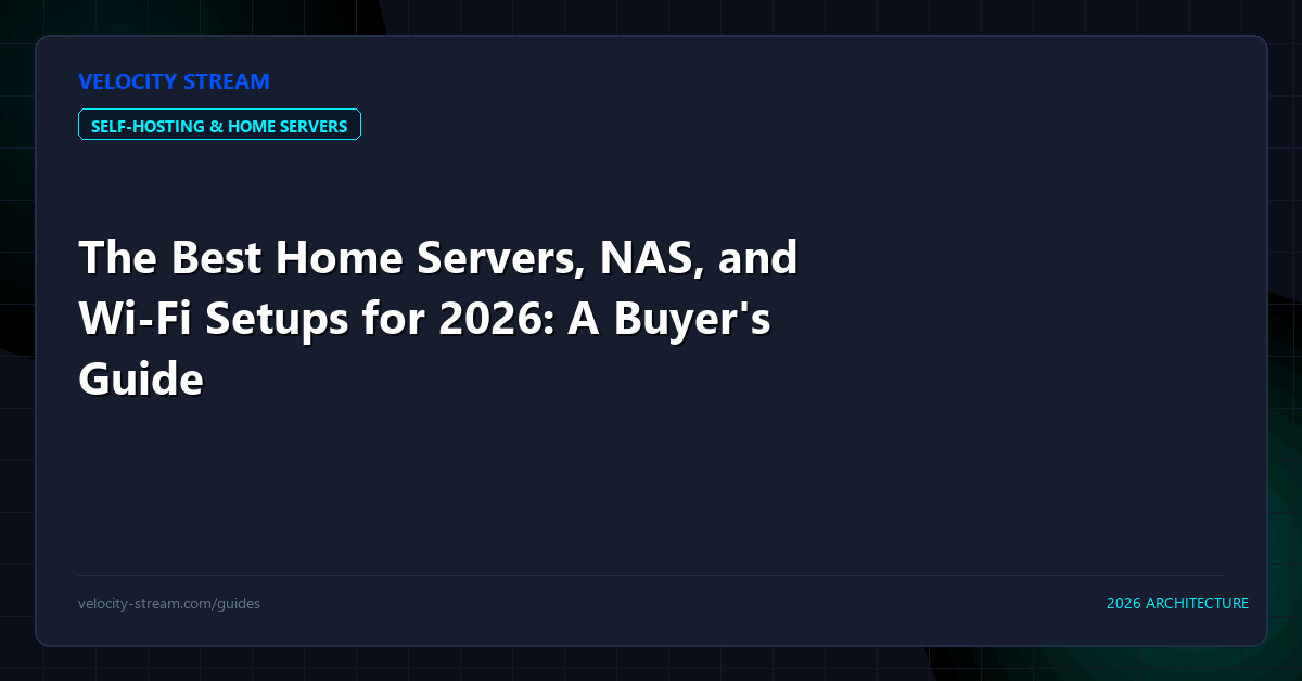 The Best Home Servers, NAS, and Wi-Fi Setups for 2026: A Buyer's Guide